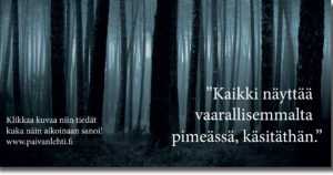 Päivän sitaatti: ”Kaikki näyttää vaarallisemmalta pimeässä, käsitäthän.”